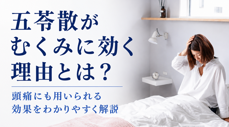 五苓散がむくみに効く理由とは？頭痛にも用いられる効果をわかりやすく解説